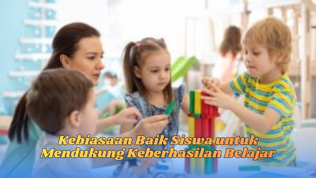 Kebiasaan Baik Siswa untuk Mendukung Keberhasilan Belajar